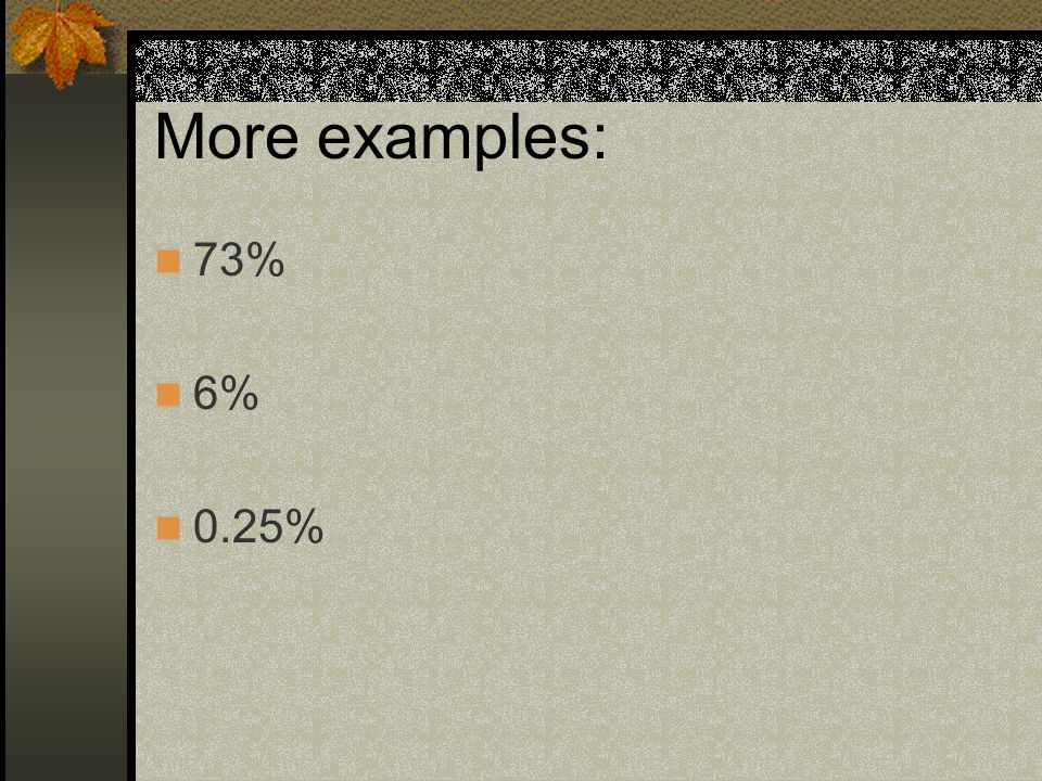 More examples: 73% 6% 0.25%