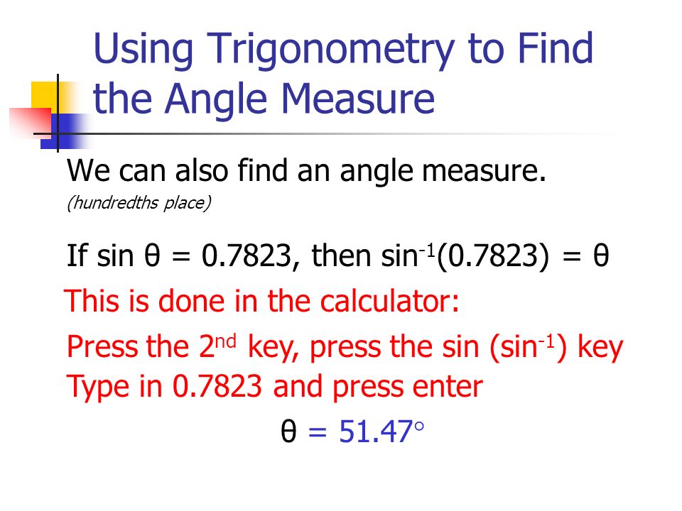 Using Trigonometry to Find the Angle Measure We can also find an angle measure.