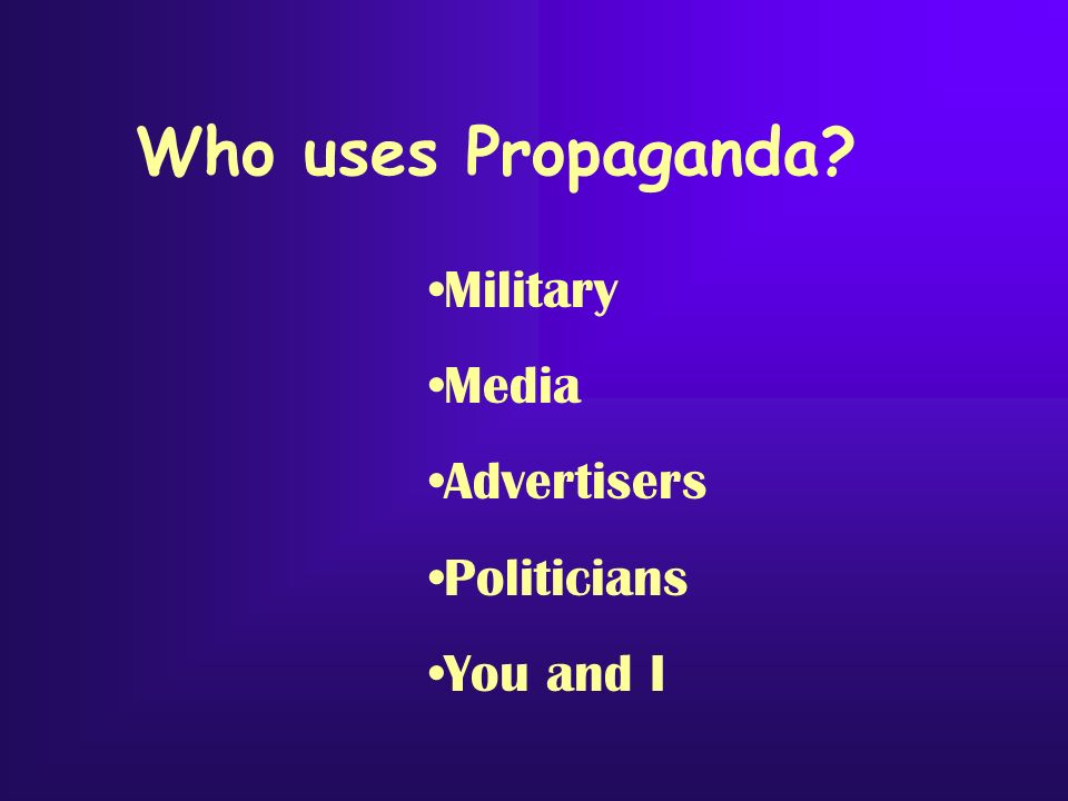 Who uses Propaganda Military Media Advertisers Politicians You and I