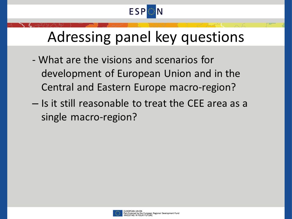 Adressing panel key questions - What are the visions and scenarios for development of European Union and in the Central and Eastern Europe macro-region.