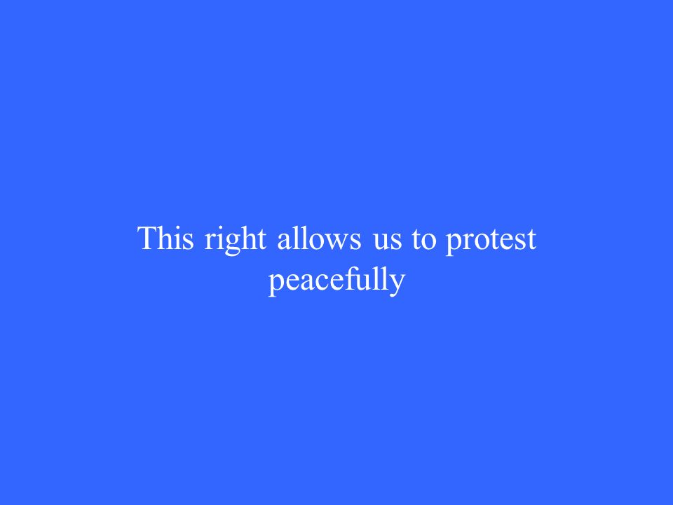 This right allows us to protest peacefully