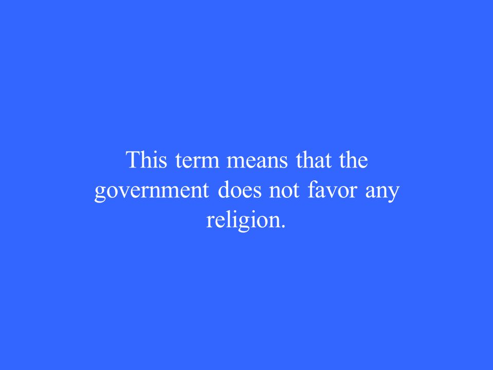 This term means that the government does not favor any religion.