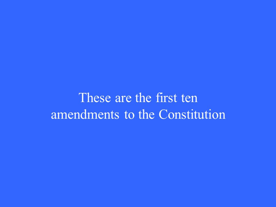These are the first ten amendments to the Constitution