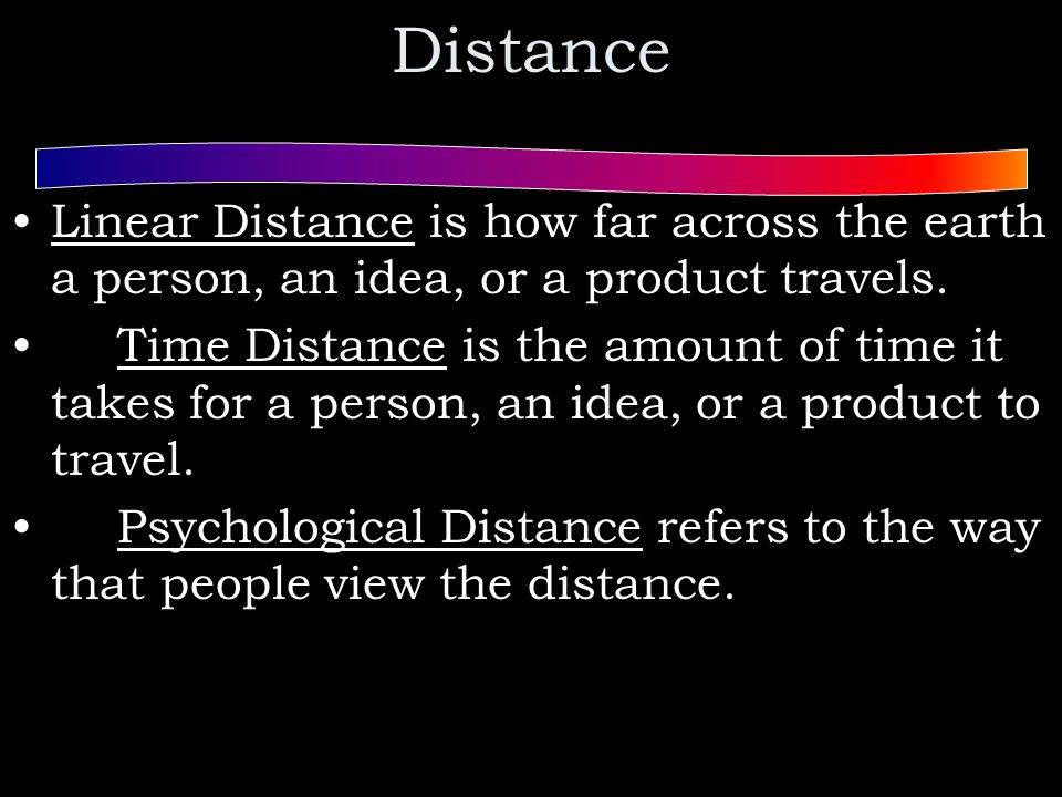 Distance Linear Distance is how far across the earth a person, an idea, or a product travels.