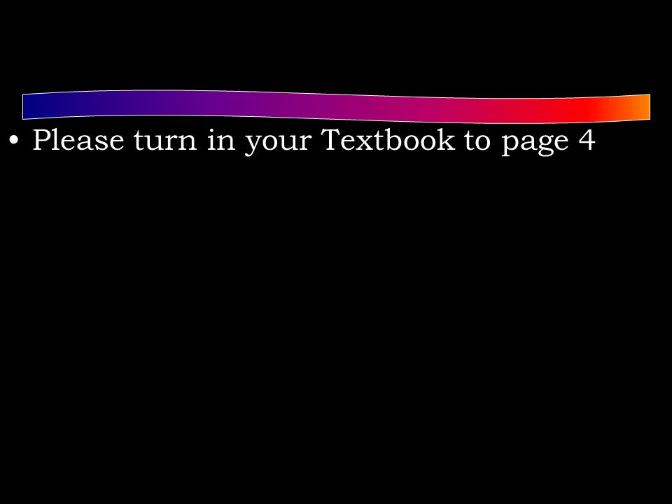 Please turn in your Textbook to page 4