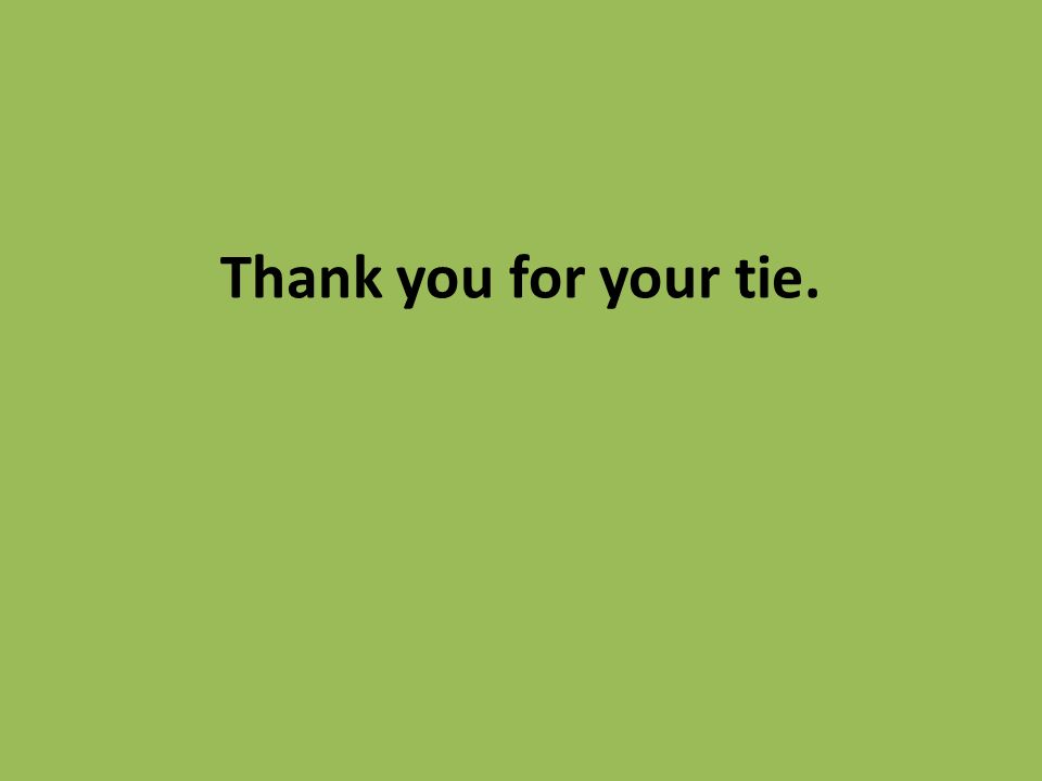 Thank you for your tie.