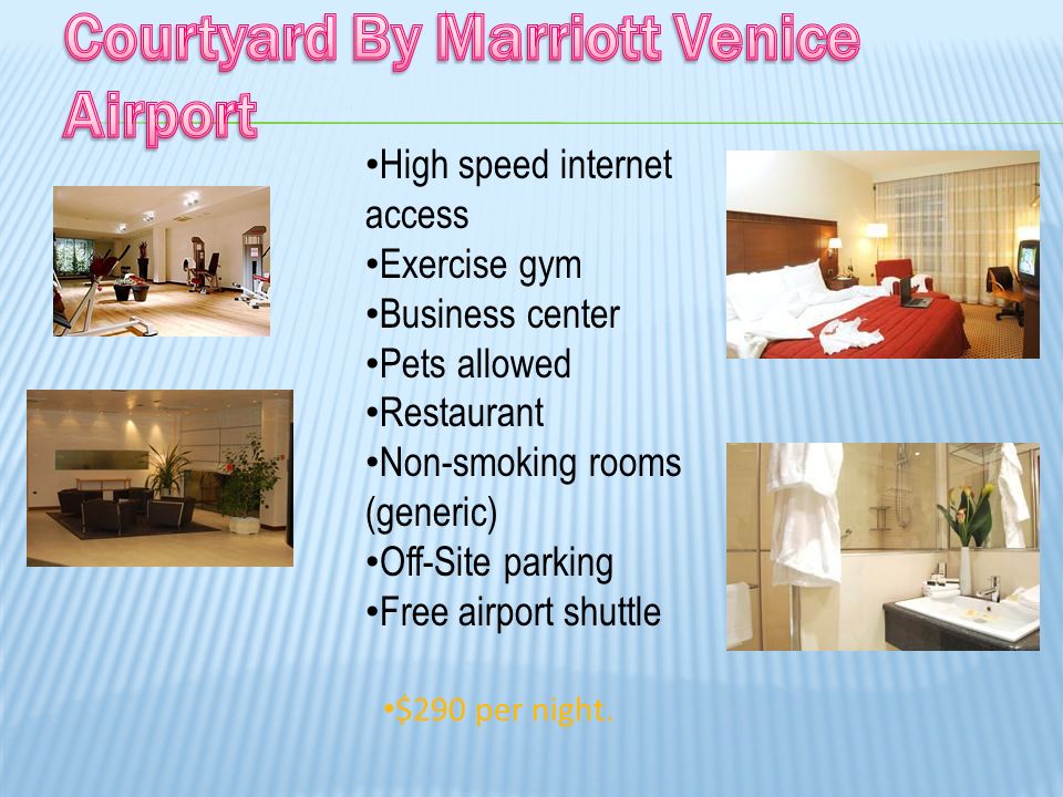 High speed internet access Exercise gym Business center Pets allowed Restaurant Non-smoking rooms (generic) Off-Site parking Free airport shuttle $290 per night.