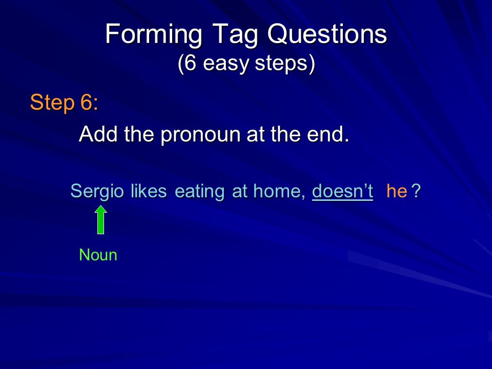 Forming Tag Questions (6 easy steps) Step 6: Add the pronoun at the end.