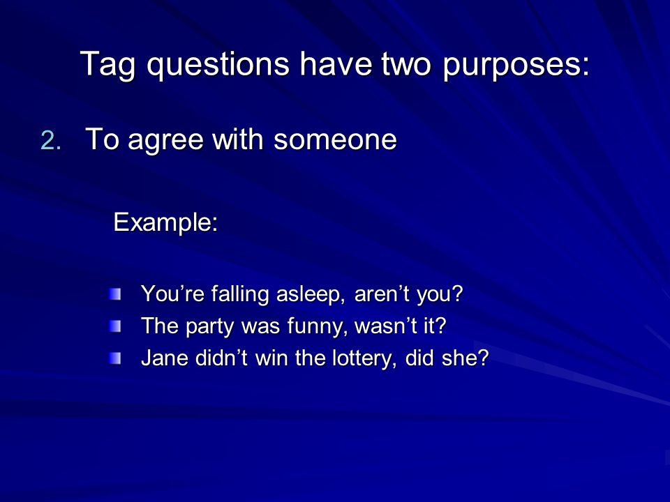 Tag questions have two purposes: 2.