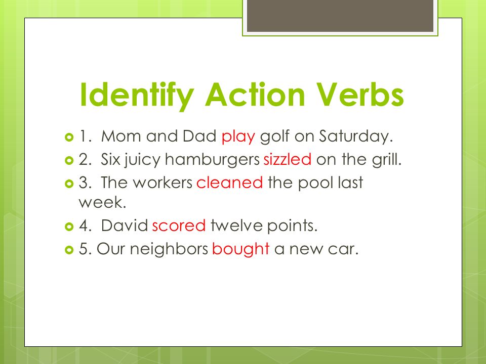 Identify Action Verbs  1. Mom and Dad play golf on Saturday.