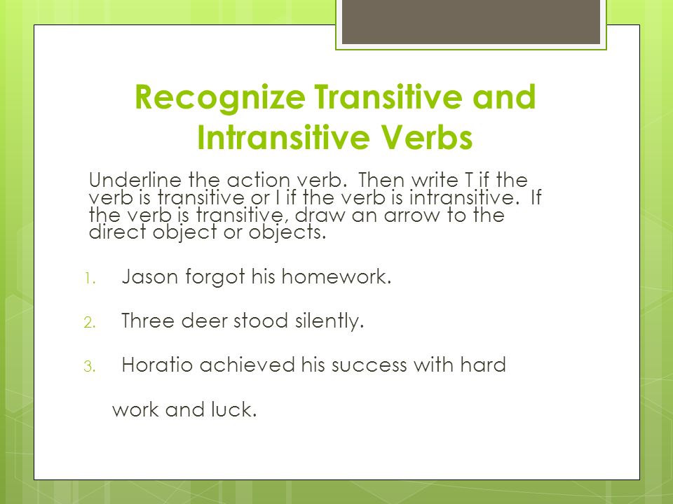 Recognize Transitive and Intransitive Verbs Underline the action verb.