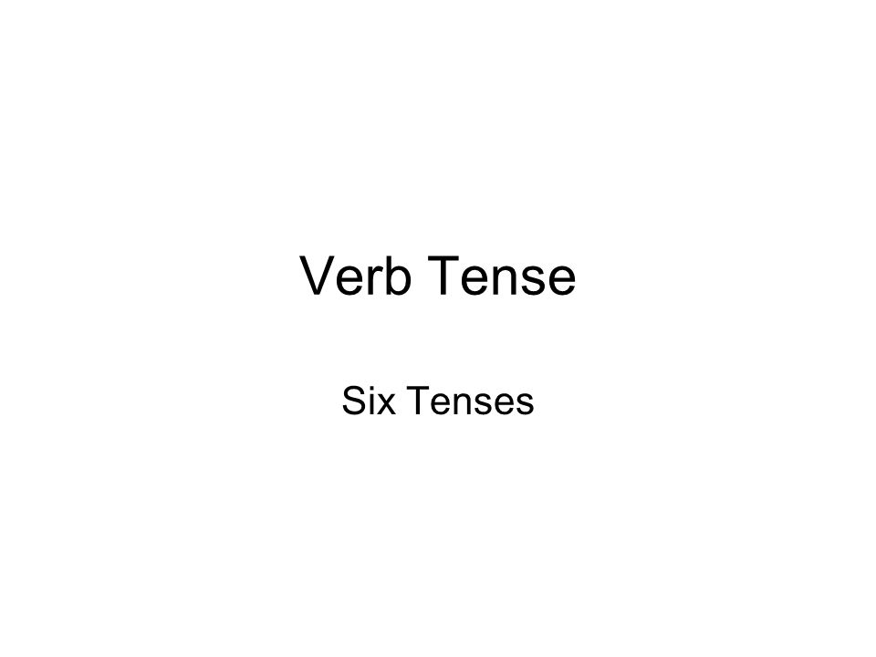 Verb Tense Six Tenses