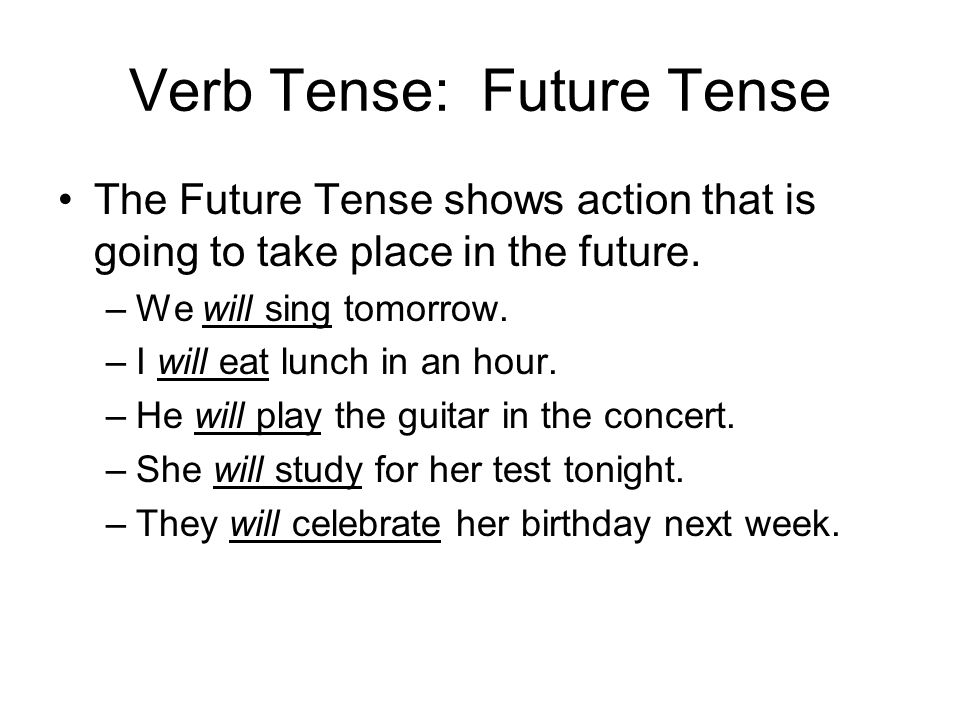 Verb Tense: Future Tense The Future Tense shows action that is going to take place in the future.