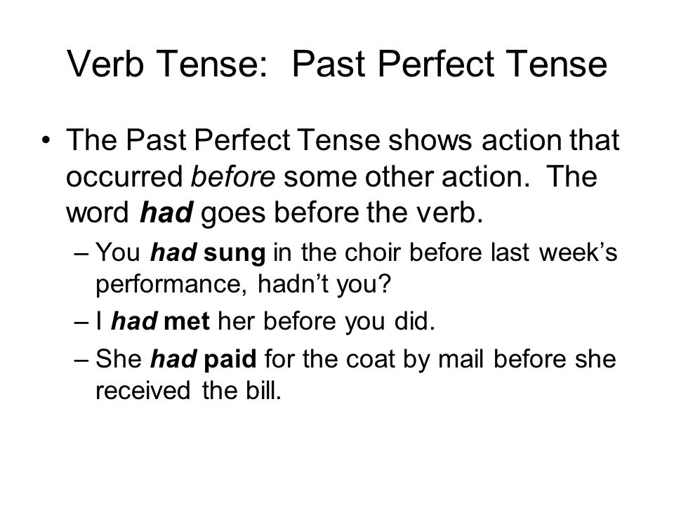 Verb Tense: Past Perfect Tense The Past Perfect Tense shows action that occurred before some other action.