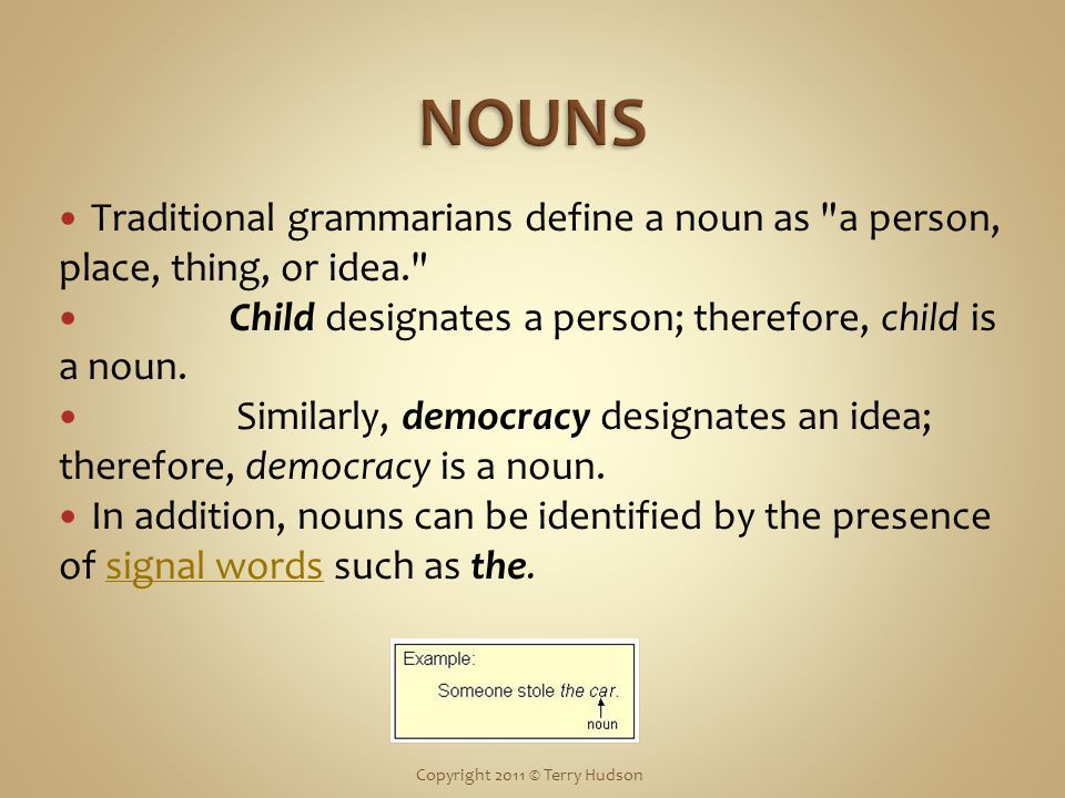 Traditional grammarians define a noun as a person, place, thing, or idea. Child designates a person; therefore, child is a noun.