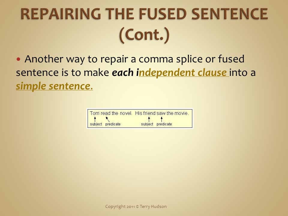 Another way to repair a comma splice or fused sentence is to make each independent clause into a simple sentence.ndependent clause simple sentence.