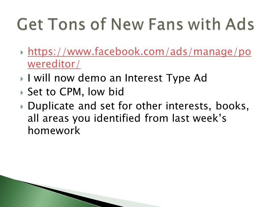    wereditor/   wereditor/  I will now demo an Interest Type Ad  Set to CPM, low bid  Duplicate and set for other interests, books, all areas you identified from last week’s homework