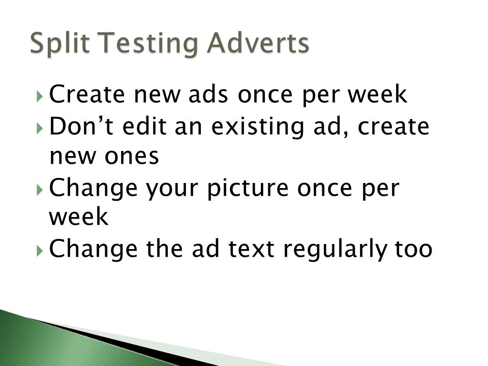  Create new ads once per week  Don’t edit an existing ad, create new ones  Change your picture once per week  Change the ad text regularly too
