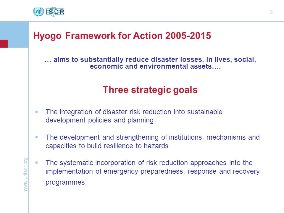 3 Hyogo Framework for Action … aims to substantially reduce disaster losses, in lives, social, economic and environmental assets….
