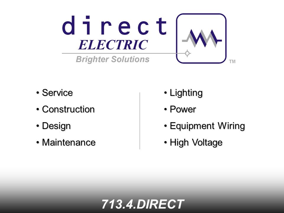 Service Service DIRECT Construction Construction Design Design Maintenance Maintenance Lighting Lighting Power Power Equipment Wiring Equipment Wiring High Voltage High Voltage