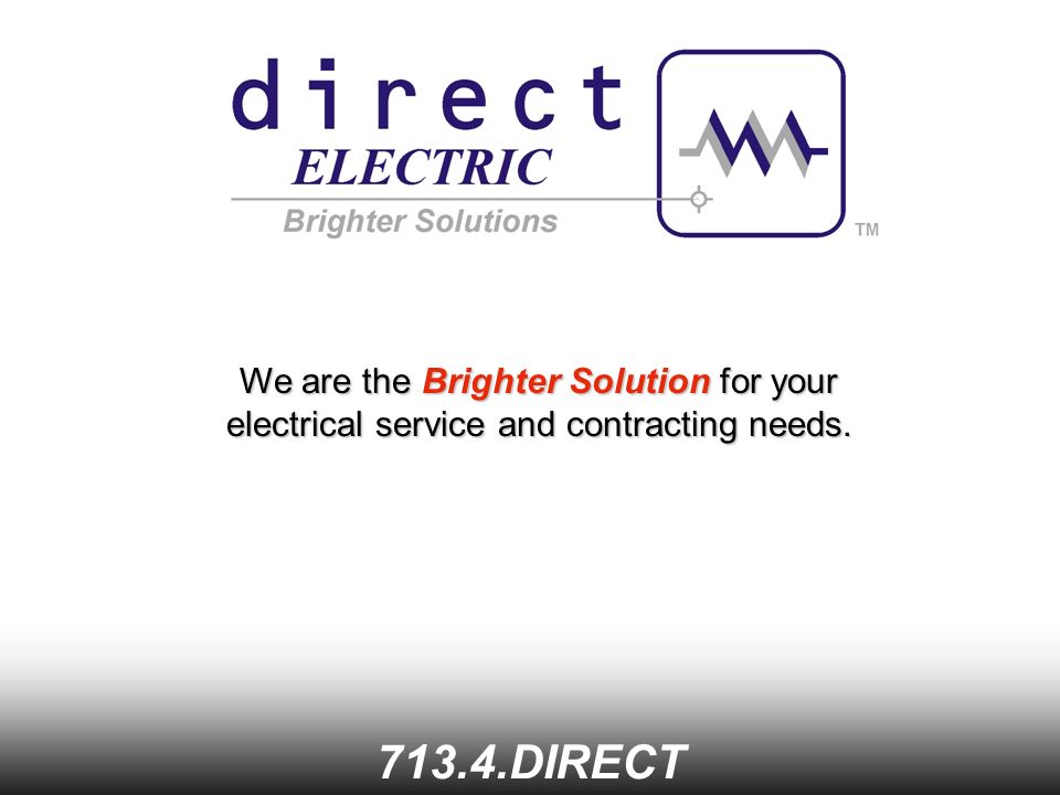 We are the Brighter Solution for your electrical service and contracting needs DIRECT