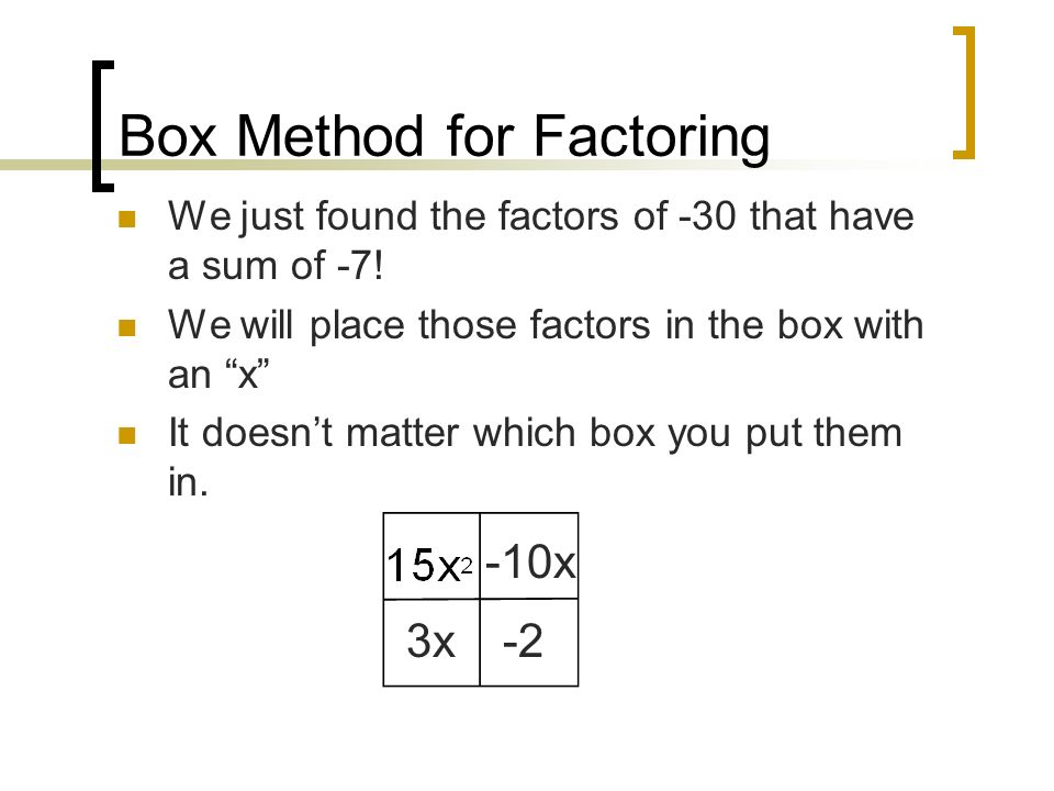 Box Method for Factoring We just found the factors of -30 that have a sum of -7.