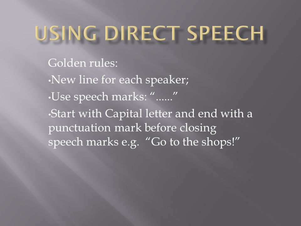 Golden rules: New line for each speaker; Use speech marks: Start with Capital letter and end with a punctuation mark before closing speech marks e.g.