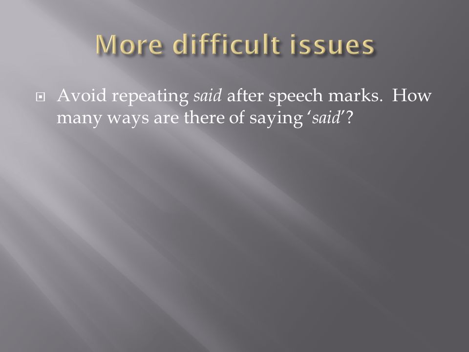  Avoid repeating said after speech marks. How many ways are there of saying ‘ said ’