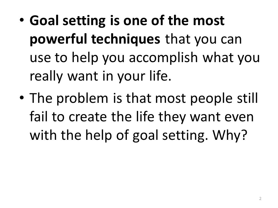 Goal setting is one of the most powerful techniques that you can use to help you accomplish what you really want in your life.