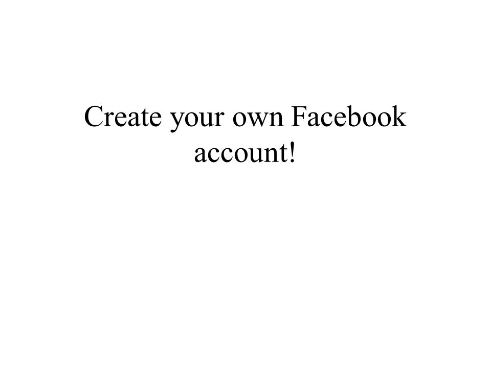 Create your own Facebook account!
