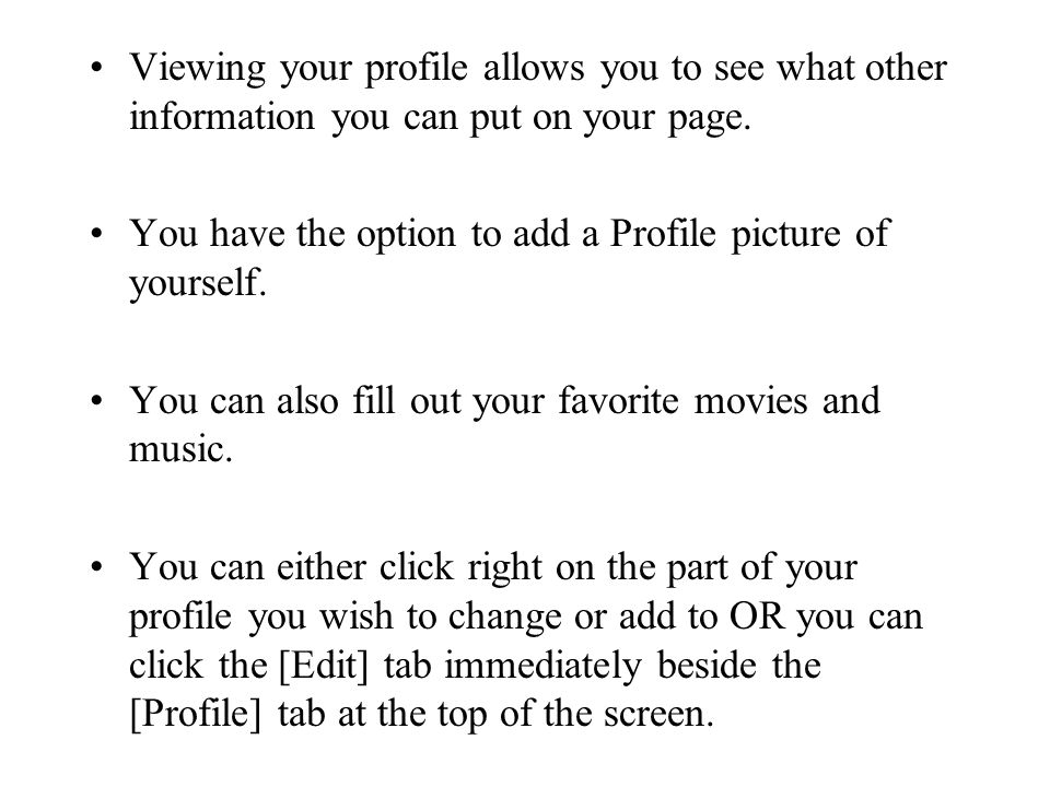 Viewing your profile allows you to see what other information you can put on your page.