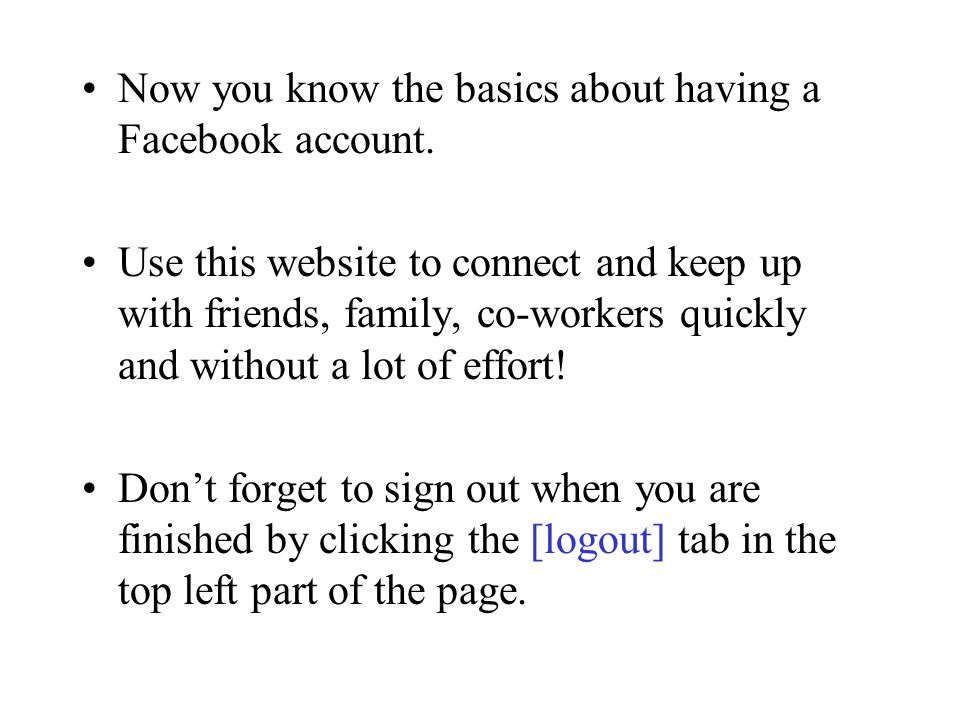 Now you know the basics about having a Facebook account.