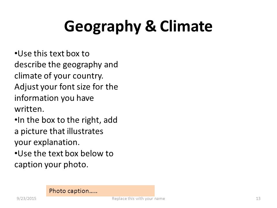 Geography & Climate Use this text box to describe the geography and climate of your country.