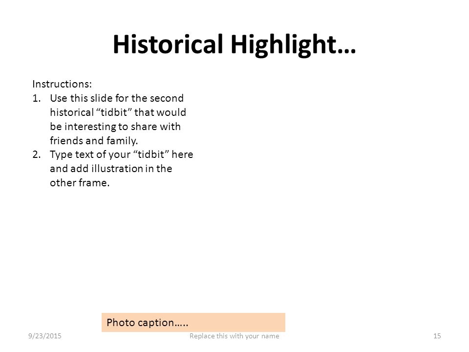 Historical Highlight… Instructions: 1.Use this slide for the second historical tidbit that would be interesting to share with friends and family.