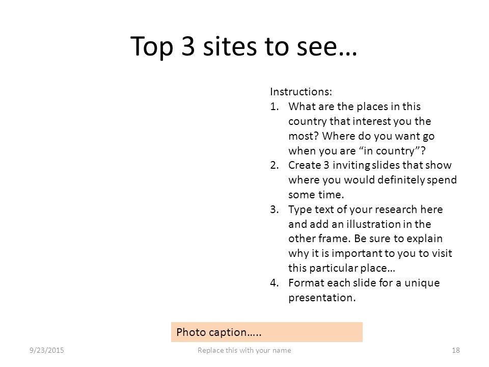 Top 3 sites to see… Instructions: 1.What are the places in this country that interest you the most.
