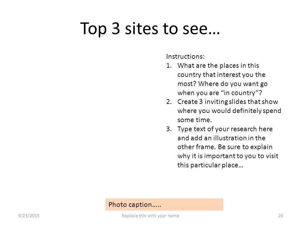 Top 3 sites to see… Instructions: 1.What are the places in this country that interest you the most.