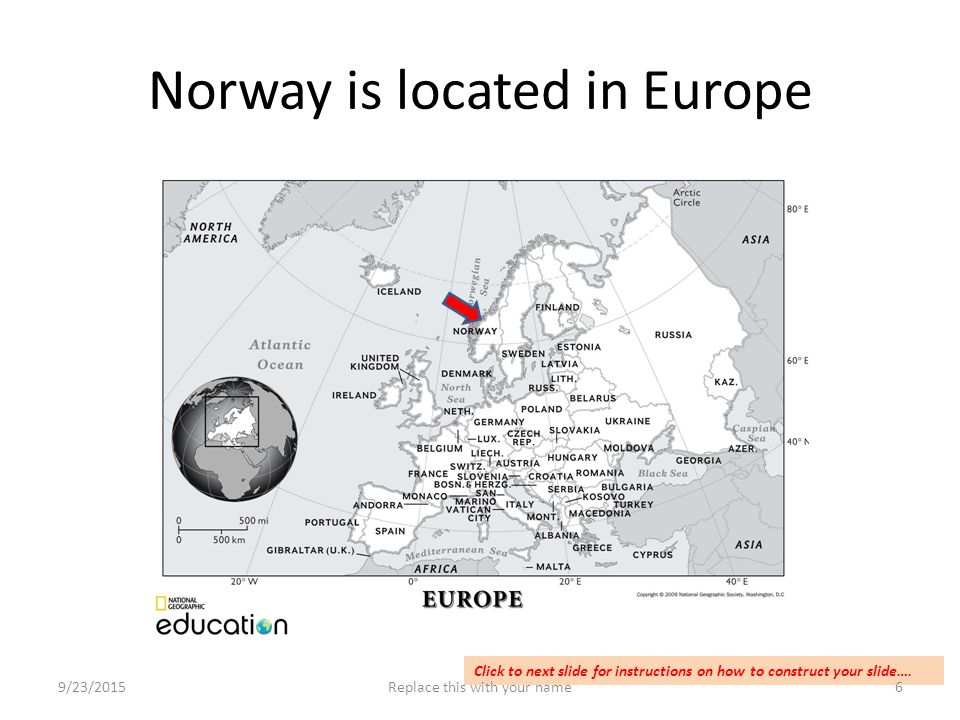 Norway is located in Europe Click to next slide for instructions on how to construct your slide….