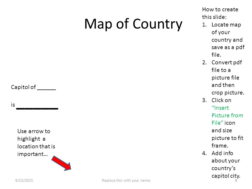Map of Country Capitol of ______ is _____ How to create this slide: 1.Locate map of your country and save as a pdf file.