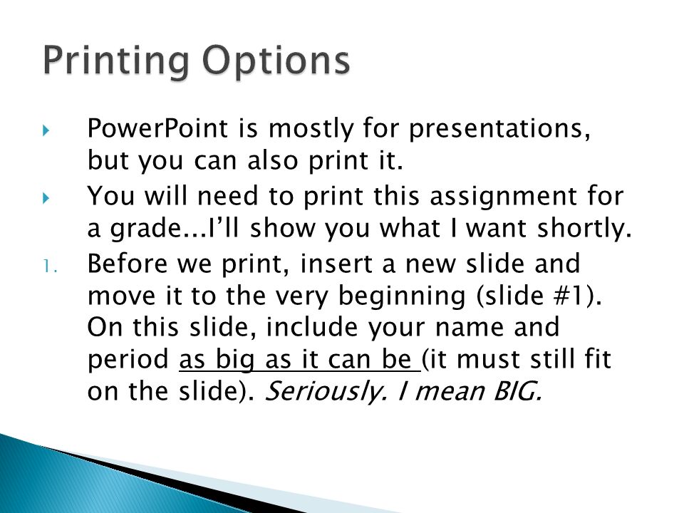  PowerPoint is mostly for presentations, but you can also print it.