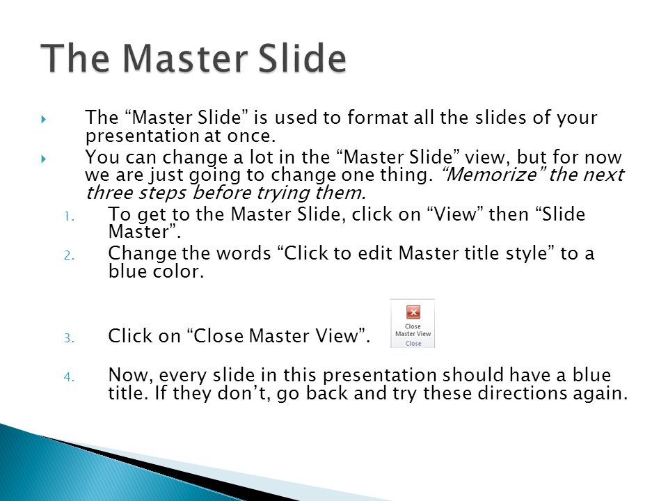 The Master Slide is used to format all the slides of your presentation at once.