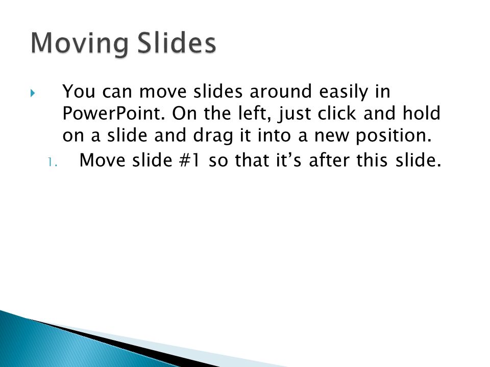  You can move slides around easily in PowerPoint.