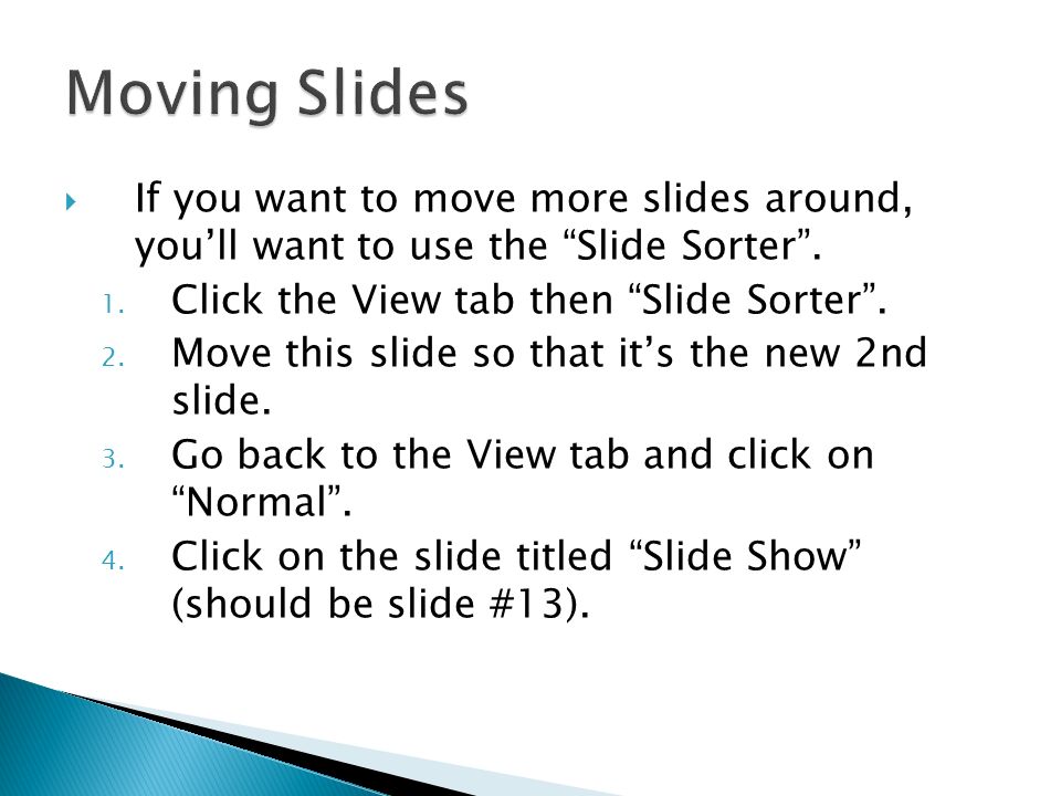  If you want to move more slides around, you’ll want to use the Slide Sorter .