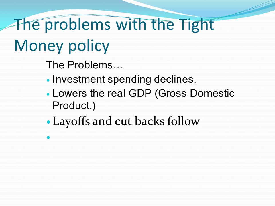 The problems with the Tight Money policy The Problems… Investment spending declines.