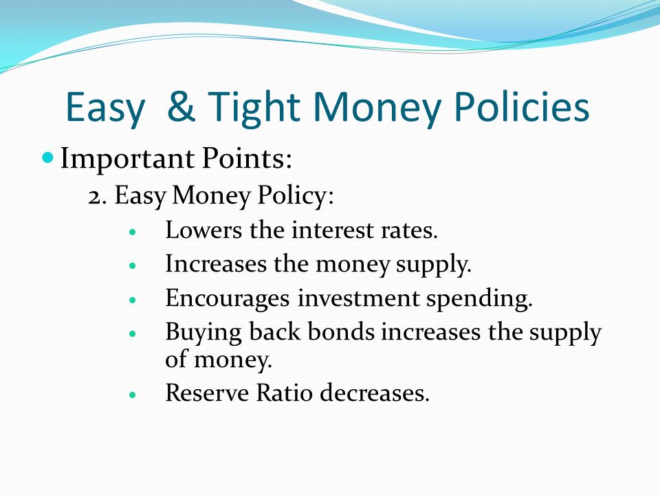Easy & Tight Money Policies Important Points: 2. Easy Money Policy: Lowers the interest rates.