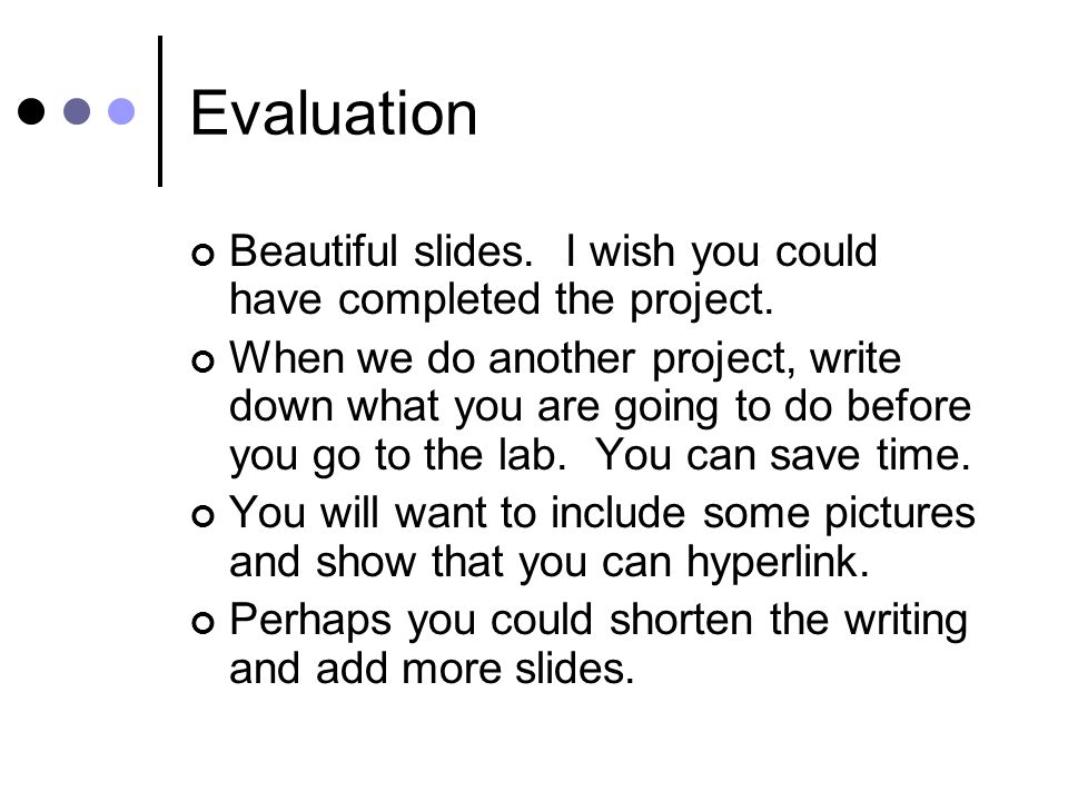 Evaluation Beautiful slides. I wish you could have completed the project.