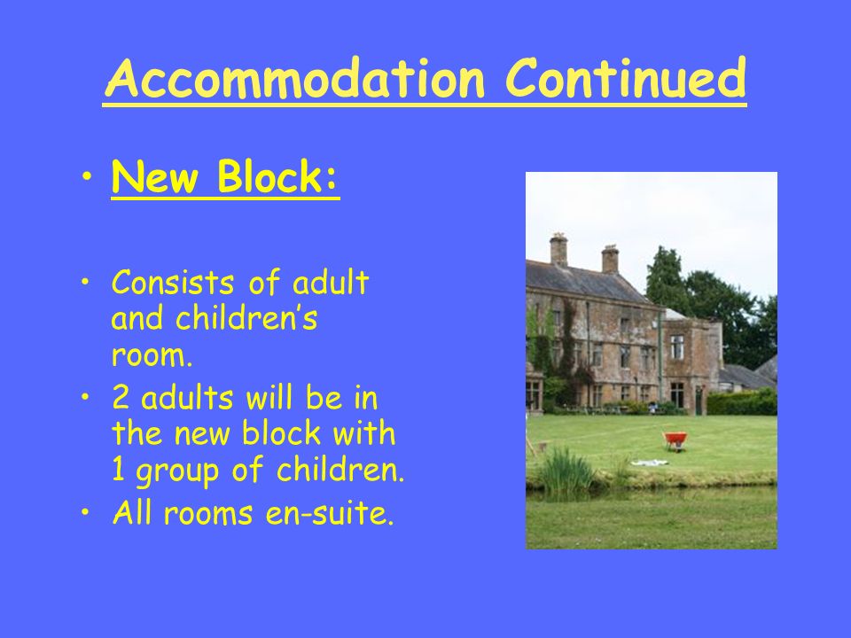 Accommodation Continued New Block: Consists of adult and children’s room.