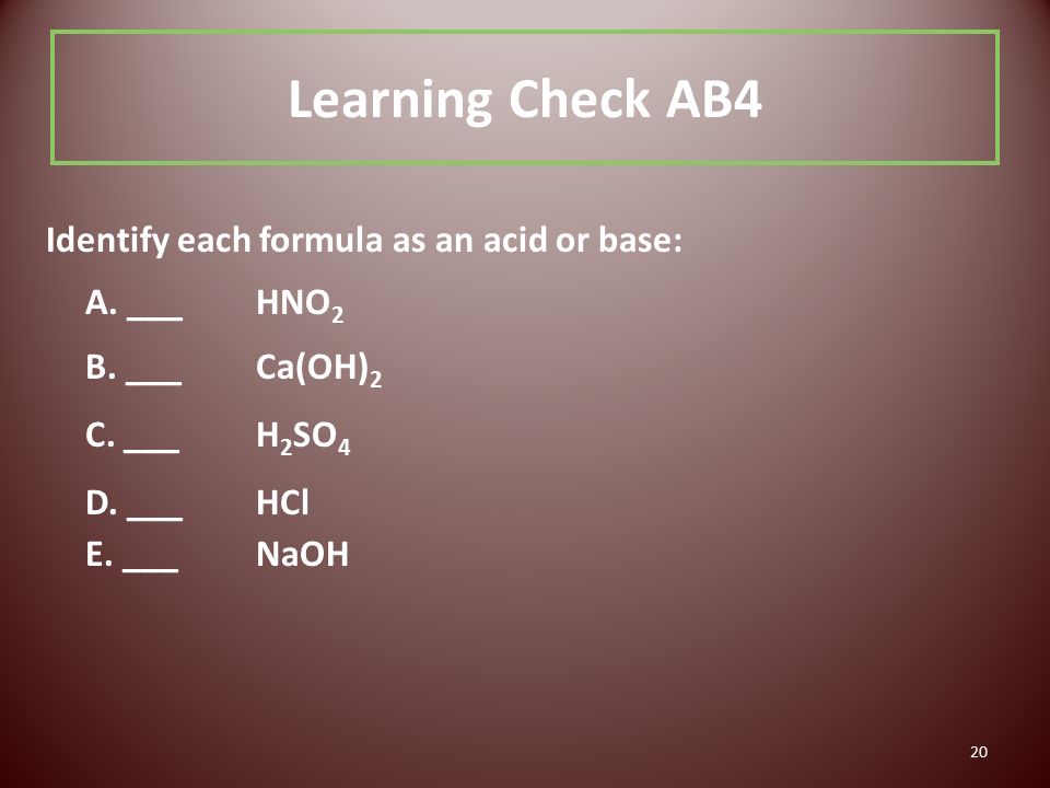 20 Learning Check AB4 Identify each formula as an acid or base: A.