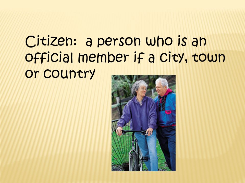 Citizen: a person who is an official member if a city, town or country