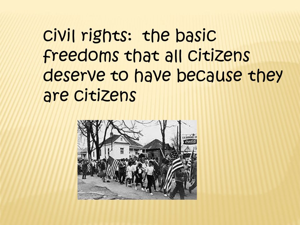 civil rights: the basic freedoms that all citizens deserve to have because they are citizens