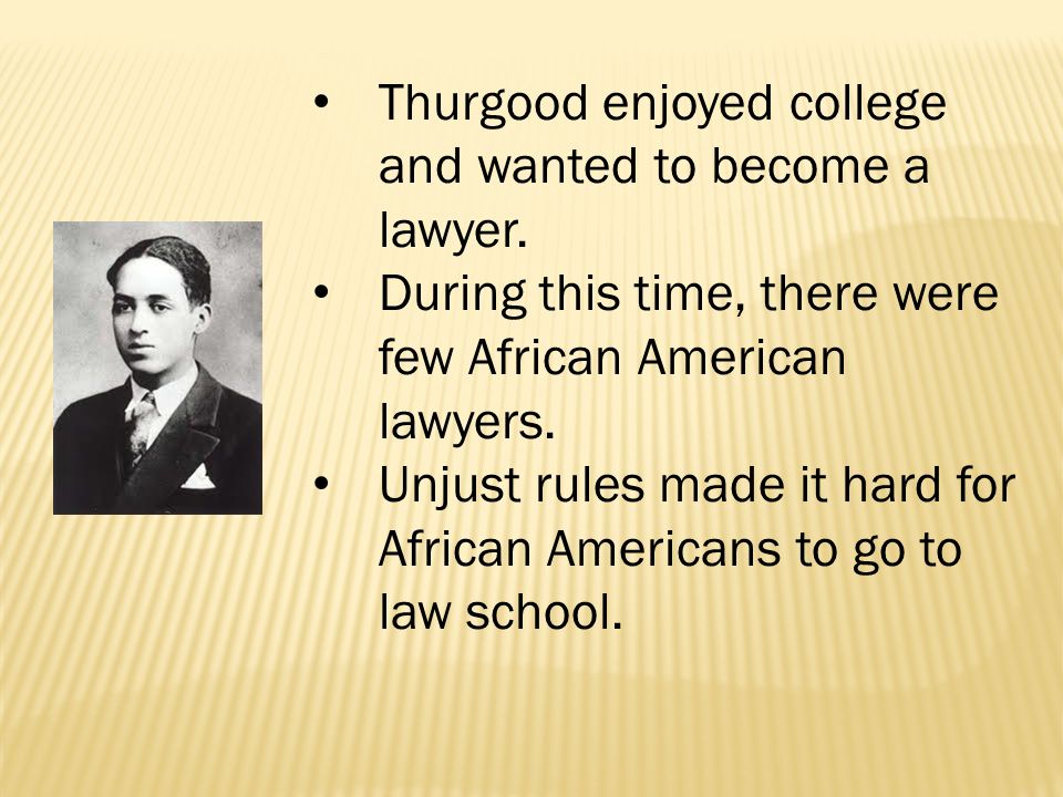 Thurgood enjoyed college and wanted to become a lawyer.